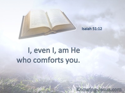 I, even I, am He who comforts you.